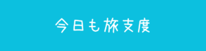 今日も旅支度